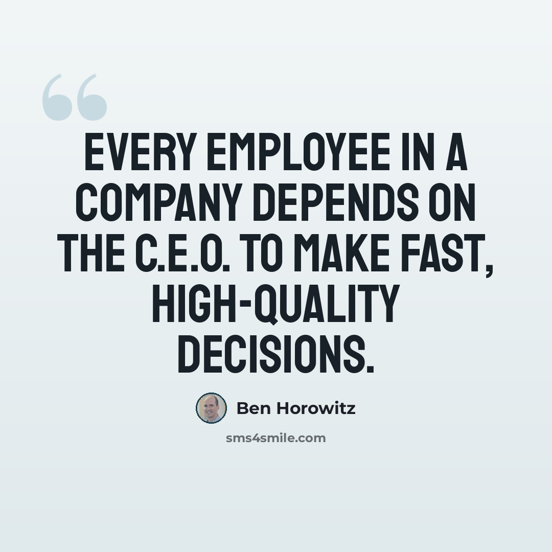 “Every employee in a company depends on the C.E.O. to make fast, high-quality decisions.” quote by Ben Horowitz