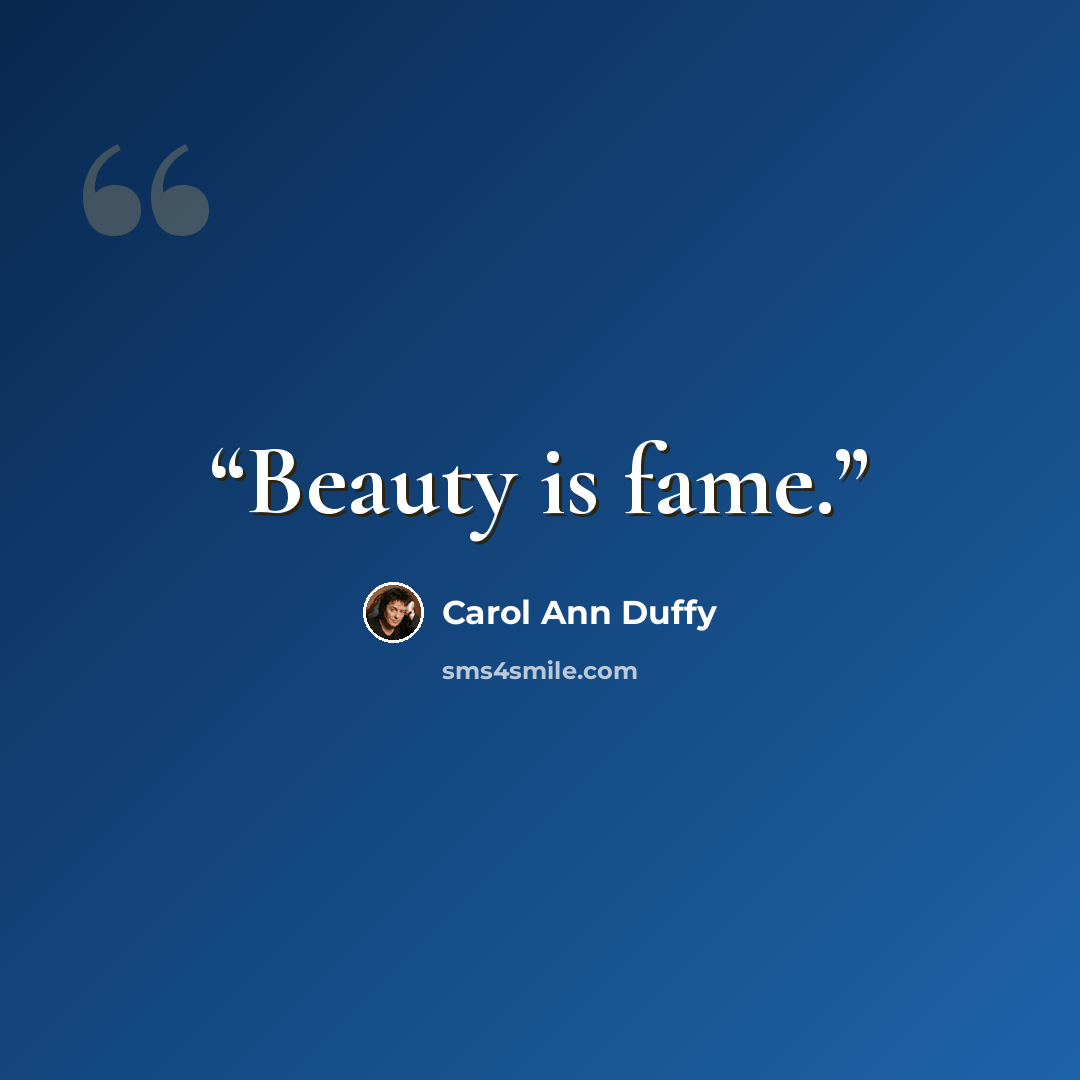 “Beauty is fame.” quote by Carol Ann Duffy