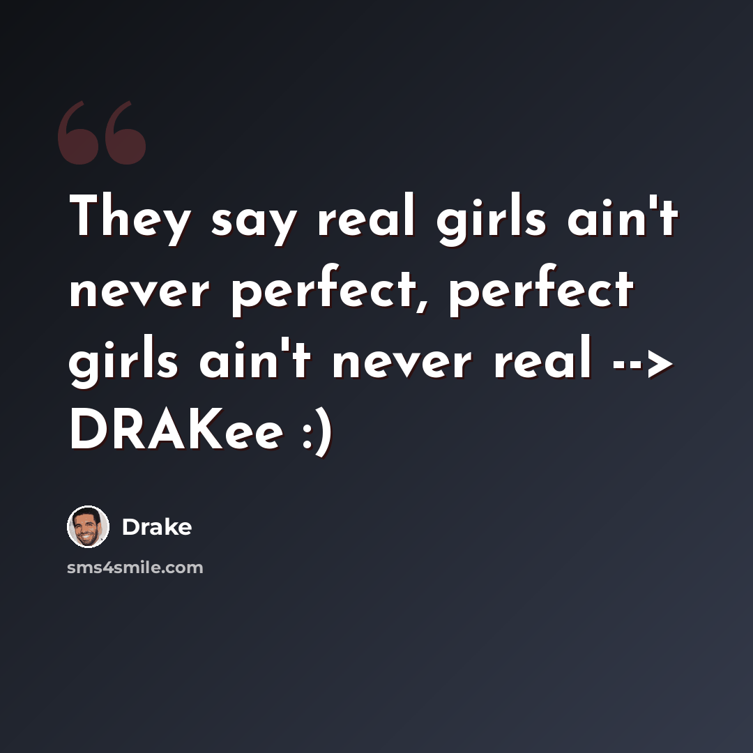 “They say real girls ain't never perfect, perfect girls ain't never real --> DRAKee :)” quote by DRAKE