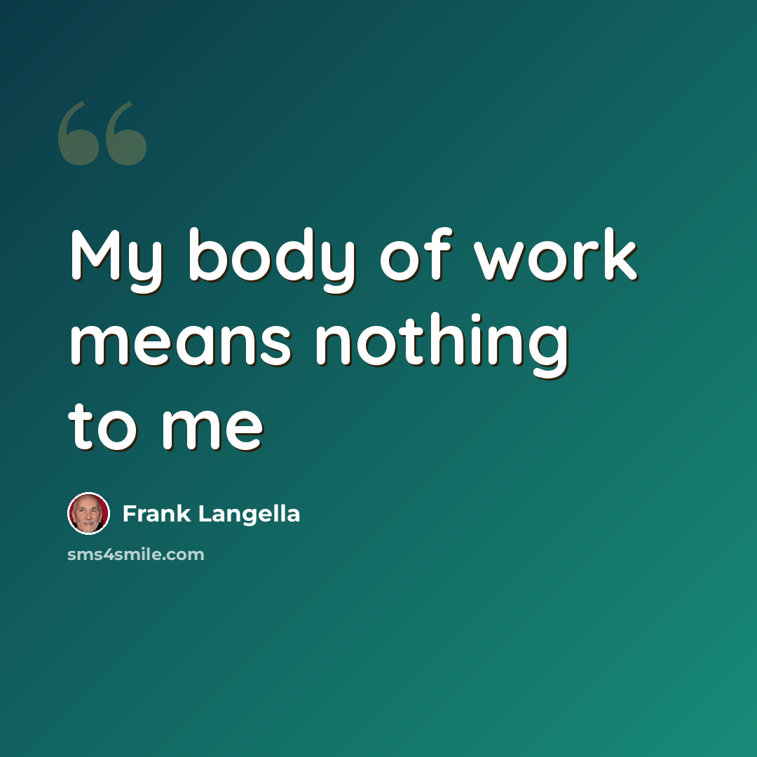 “My body of work means nothing to me” quote by Frank Langella