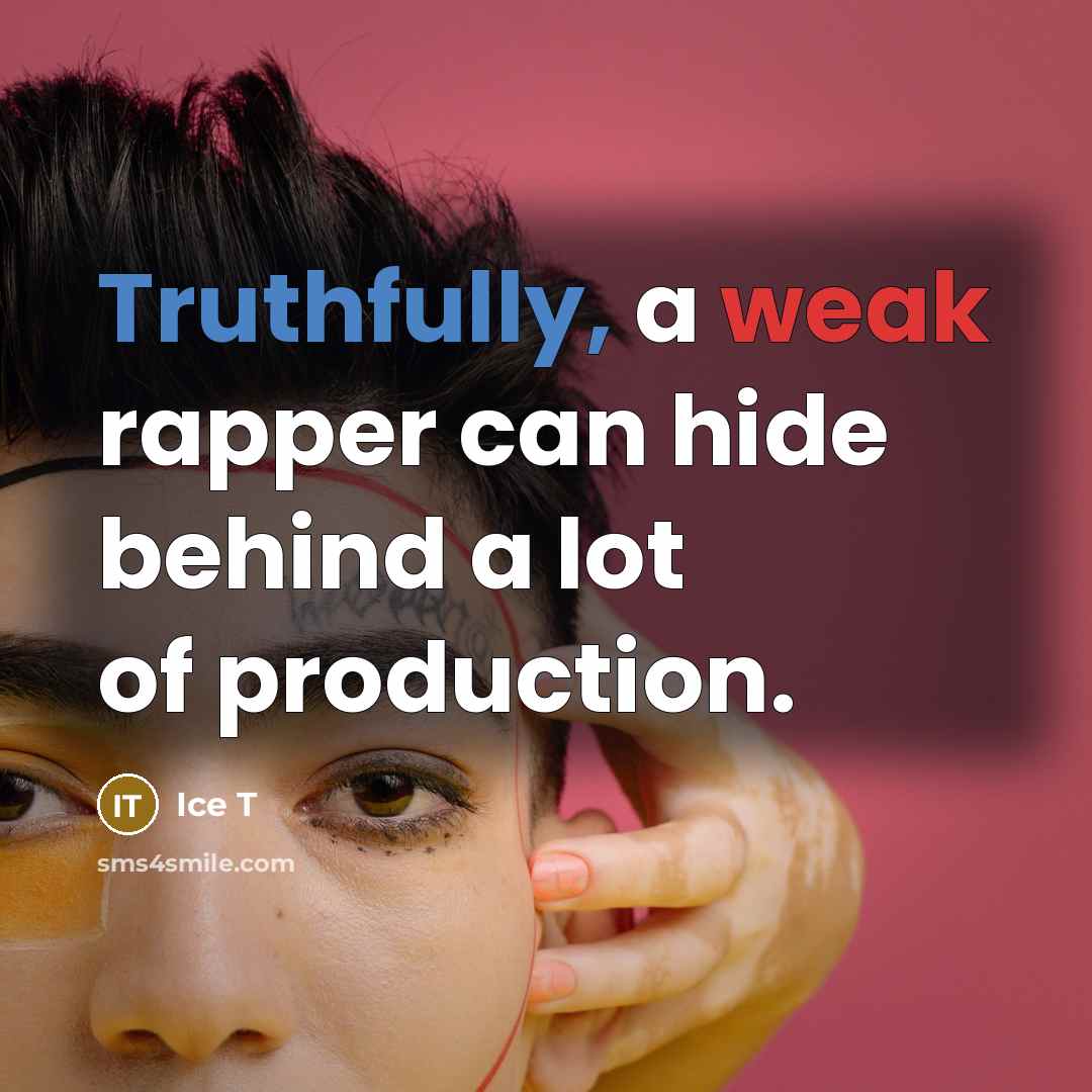 “Truthfully, a weak rapper can hide behind a lot of production.” quote by Ice T