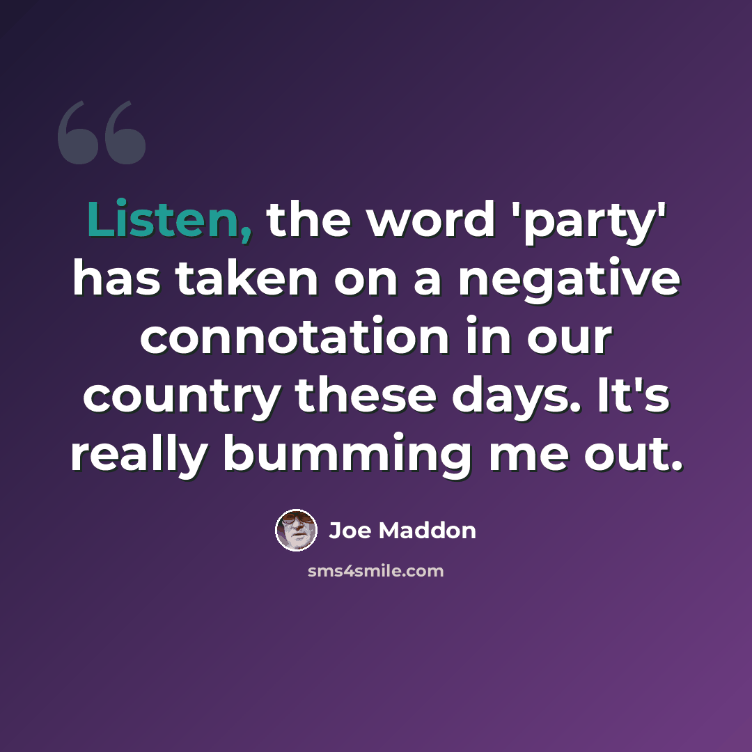 “Listen, the word 'party' has taken on a negative connotation in our country these days. It's really bumming me out.” quote by Joe Maddon