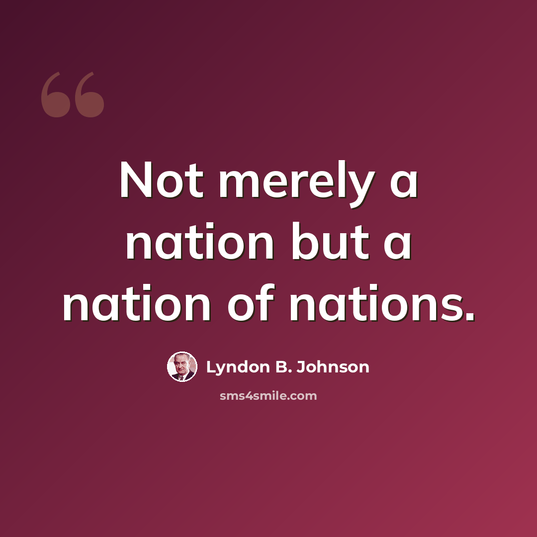 “Not merely a nation but a nation of nations.” quote by Lyndon B. Johnson