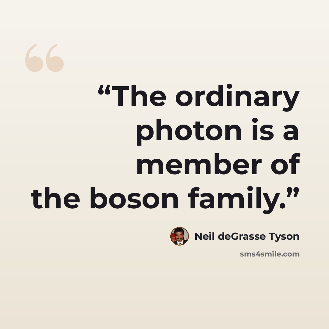 “The ordinary photon is a member of the boson family.” quote by Neil deGrasse Tyson