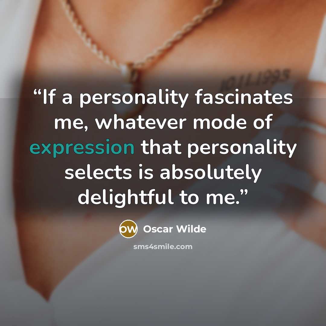 “If a personality fascinates me, whatever mode of expression that personality selects is absolutely delightful to me.” quote by Oscar Wilde