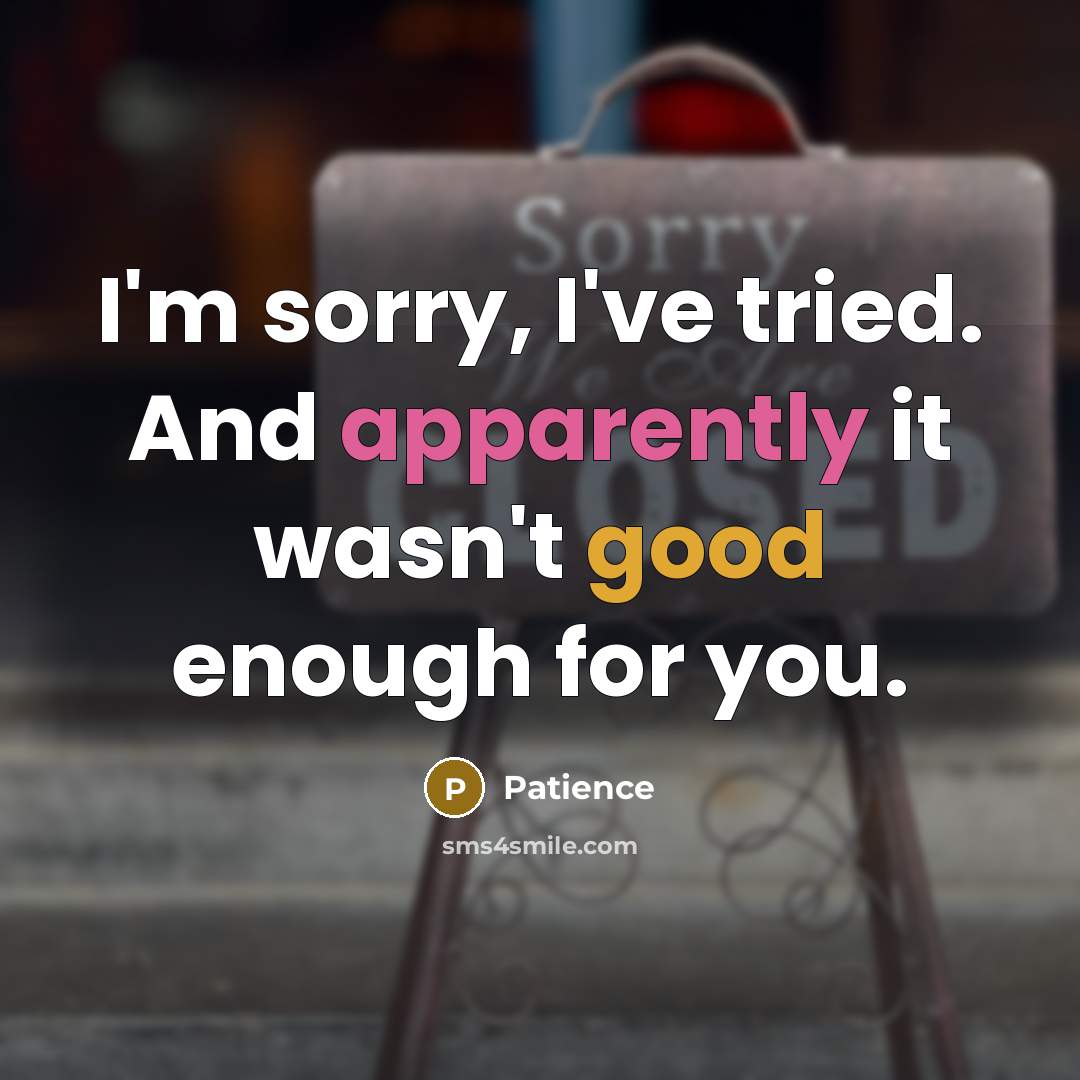 “I'm sorry, I've tried. And apparently it wasn't good enough for you.” quote by Patience
