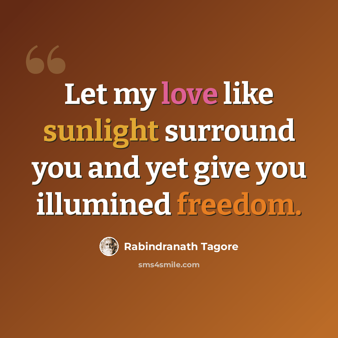 “Let my love like sunlight surround you and yet give you illumined freedom.” quote by Rabindranath Tagore