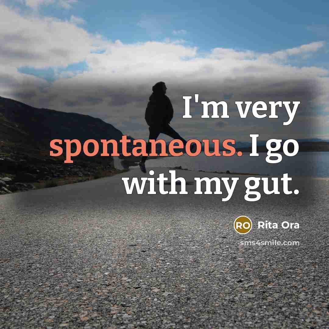 “I'm very spontaneous. I go with my gut.” quote by Rita Ora