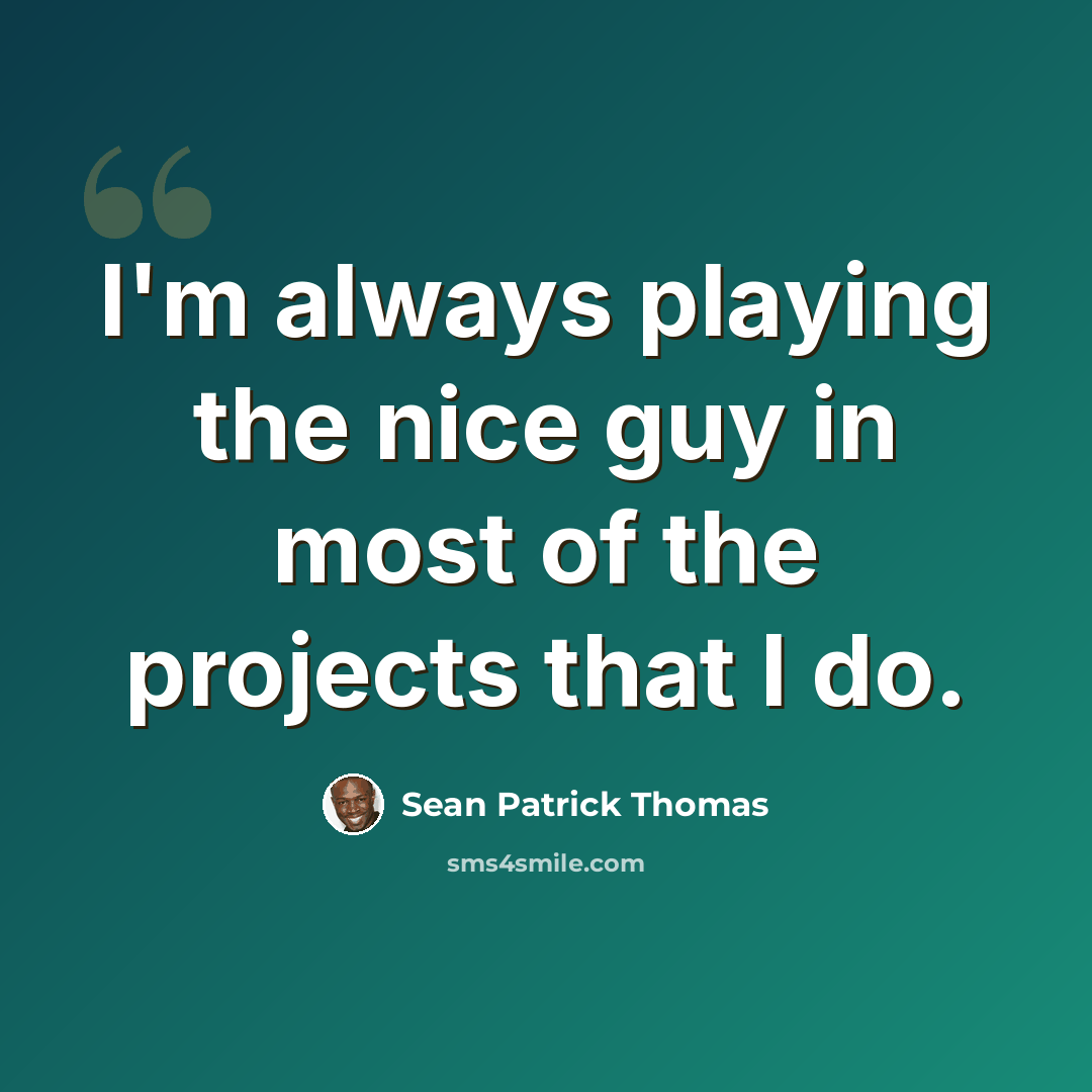 “I'm always playing the nice guy in most of the projects that I do.” quote by Sean Patrick Thomas