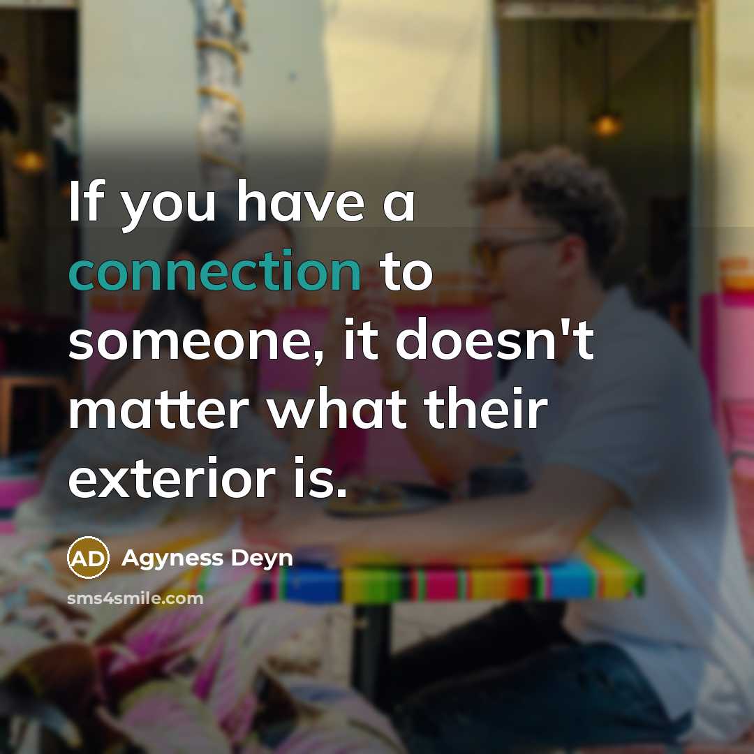 “If you have a connection to someone, it doesn't matter what their exterior is.” quote by Agyness Deyn