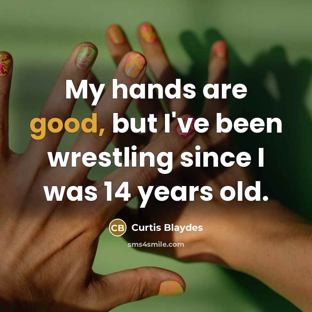 “My hands are good, but I've been wrestling since I was 14 years old.” quote by Curtis Blaydes