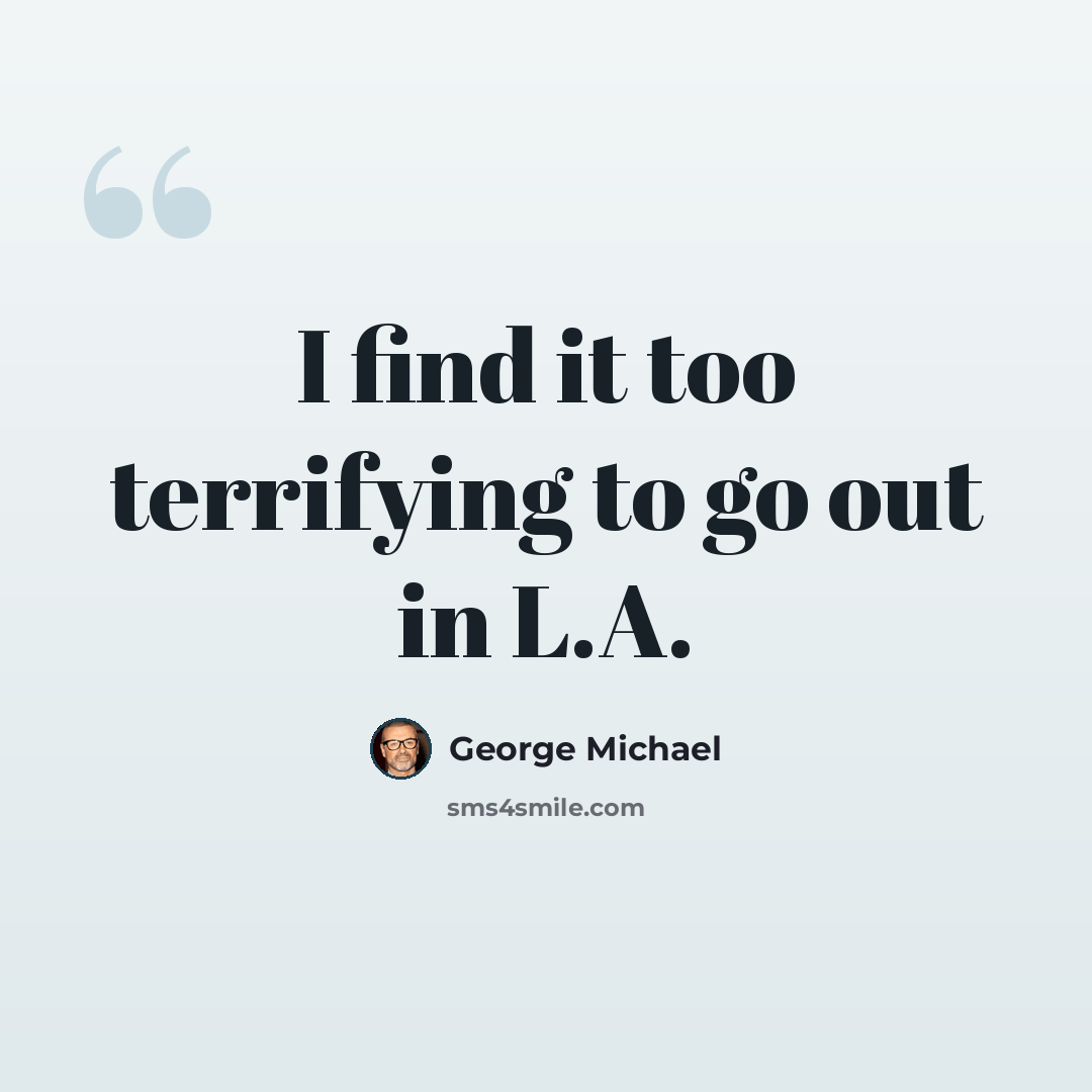 “I find it too terrifying to go out in L.A.” quote by George Michael