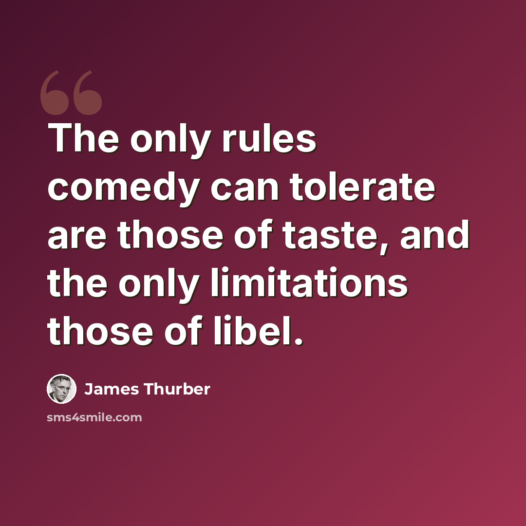 “The only rules comedy can tolerate are those of taste, and the only limitations those of libel.” quote by James Thurber
