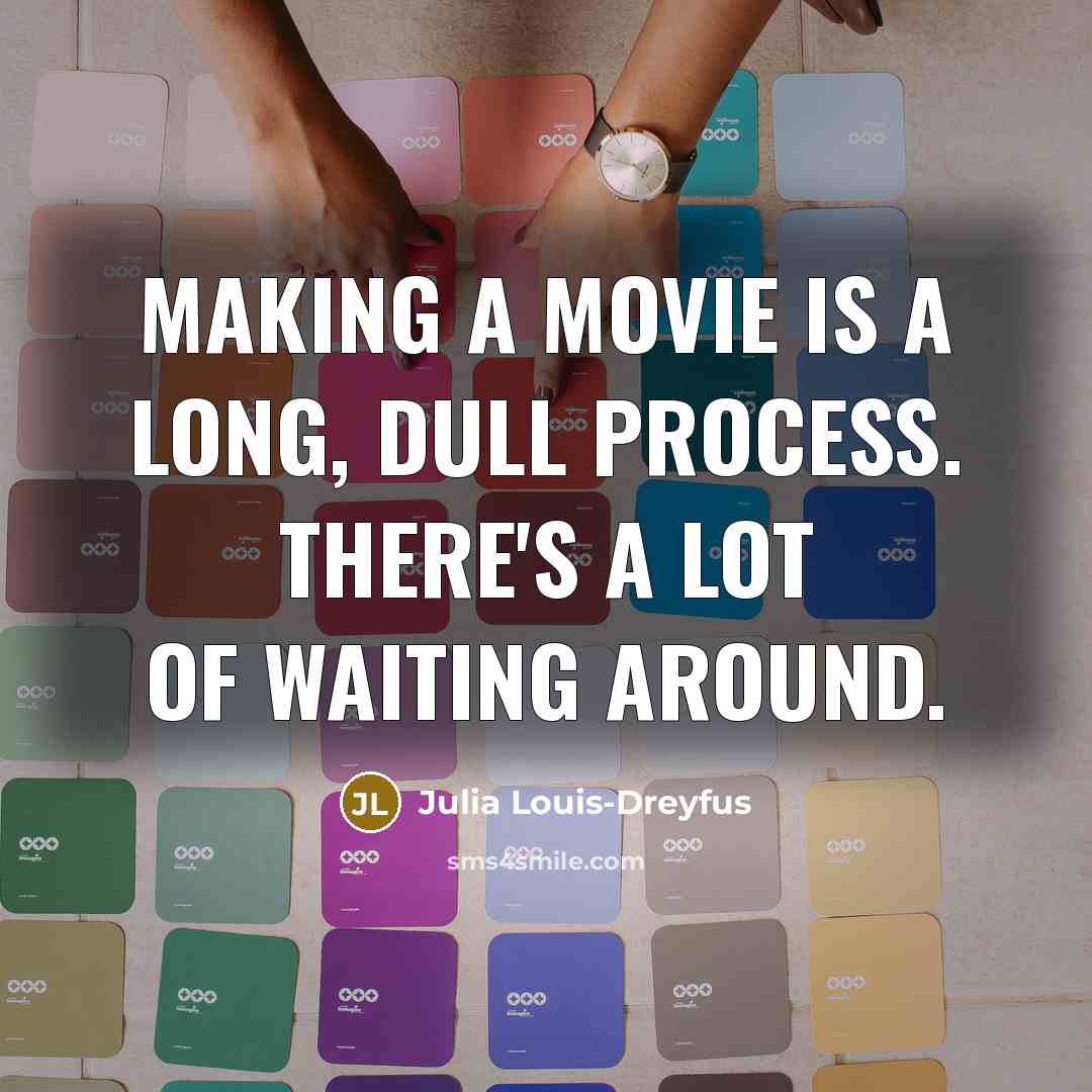 “Making a movie is a long, dull process. There's a lot of waiting around.” quote by Julia Louis-Dreyfus