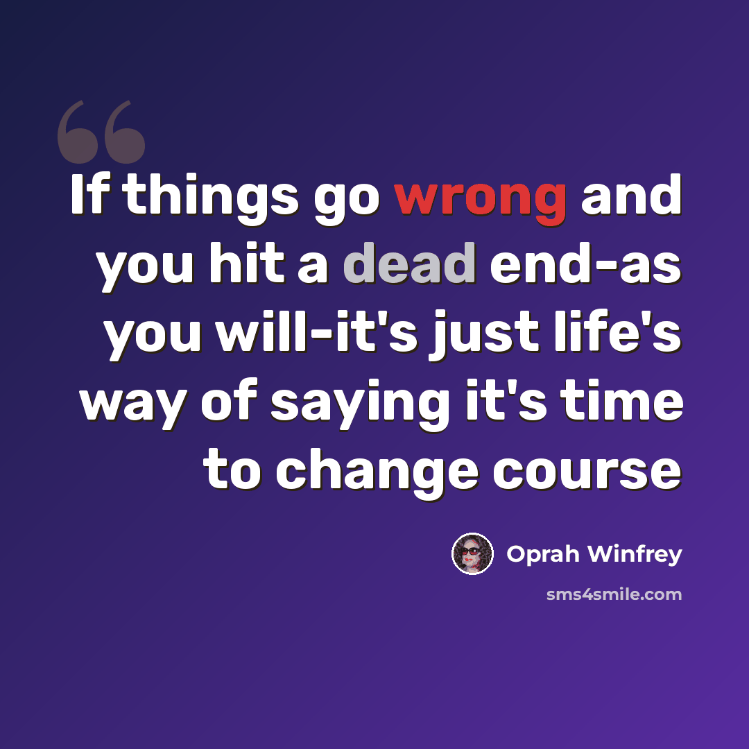 “If things go wrong and you hit a dead end-as you will-it's just life's way of saying it's time to change course” quote by Oprah Winfrey