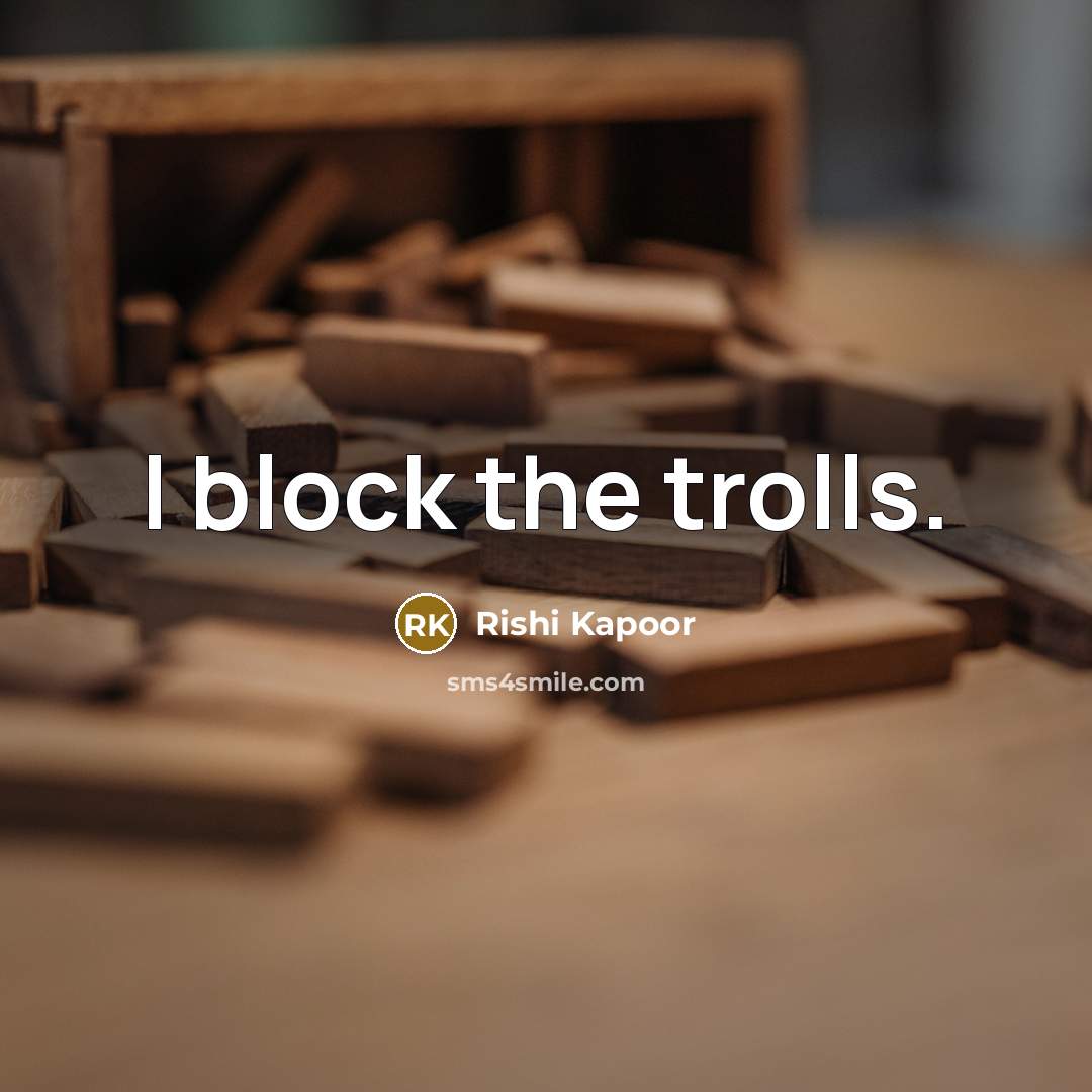 “I block the trolls.” quote by Rishi Kapoor