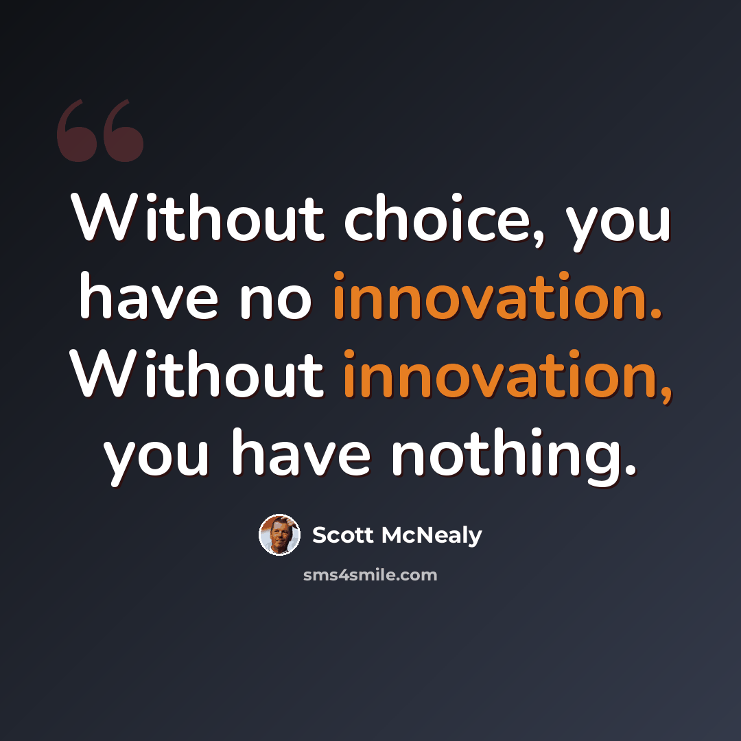 “Without choice, you have no innovation. Without innovation, you have nothing.” quote by Scott McNealy