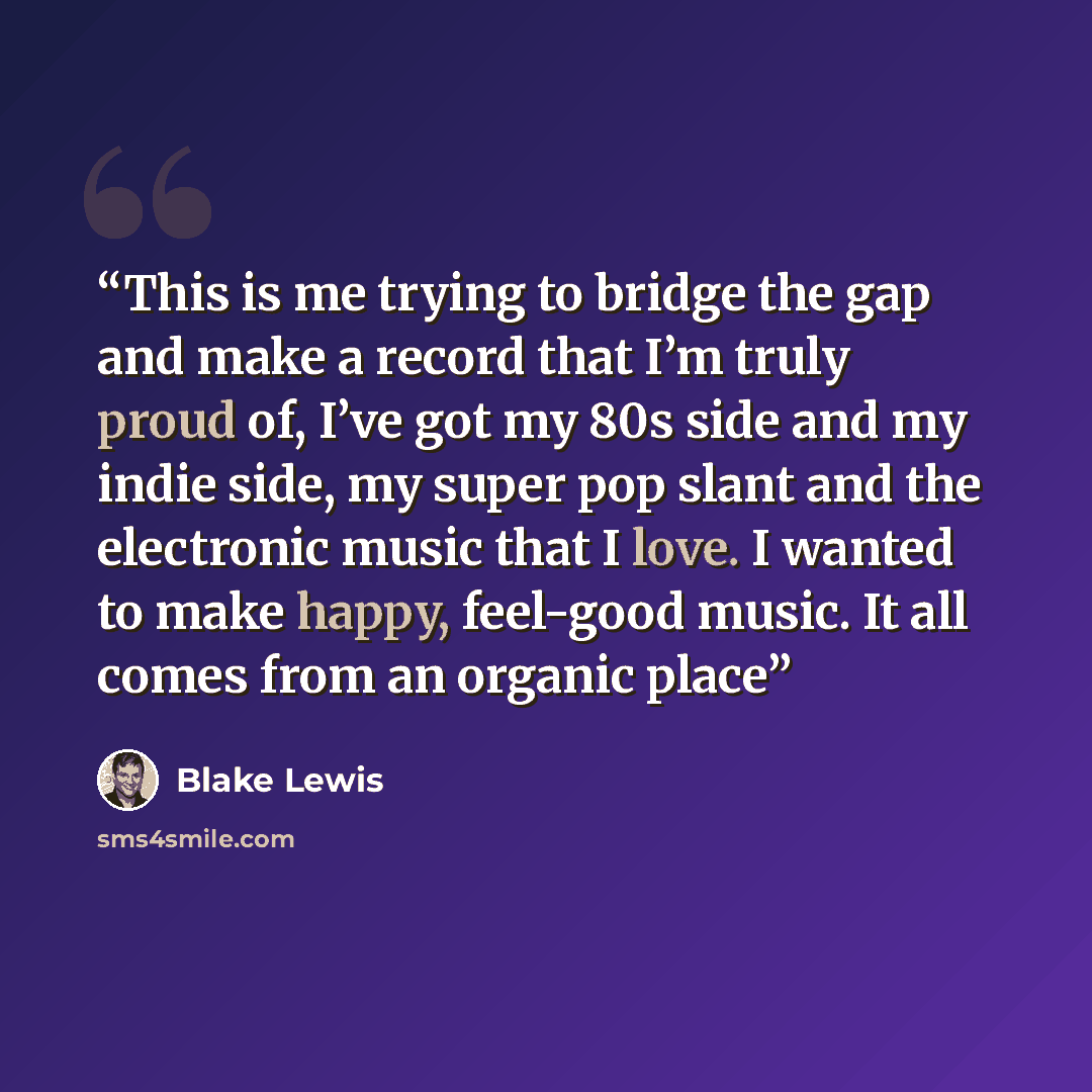 “This is me trying to bridge the gap and make a record that I’m truly proud of, I’ve got my 80s side and my indie side, my super pop slant and the electronic music that I love. I wanted to make happy, feel-good music. It all comes from an organic place” quote by Blake Lewis