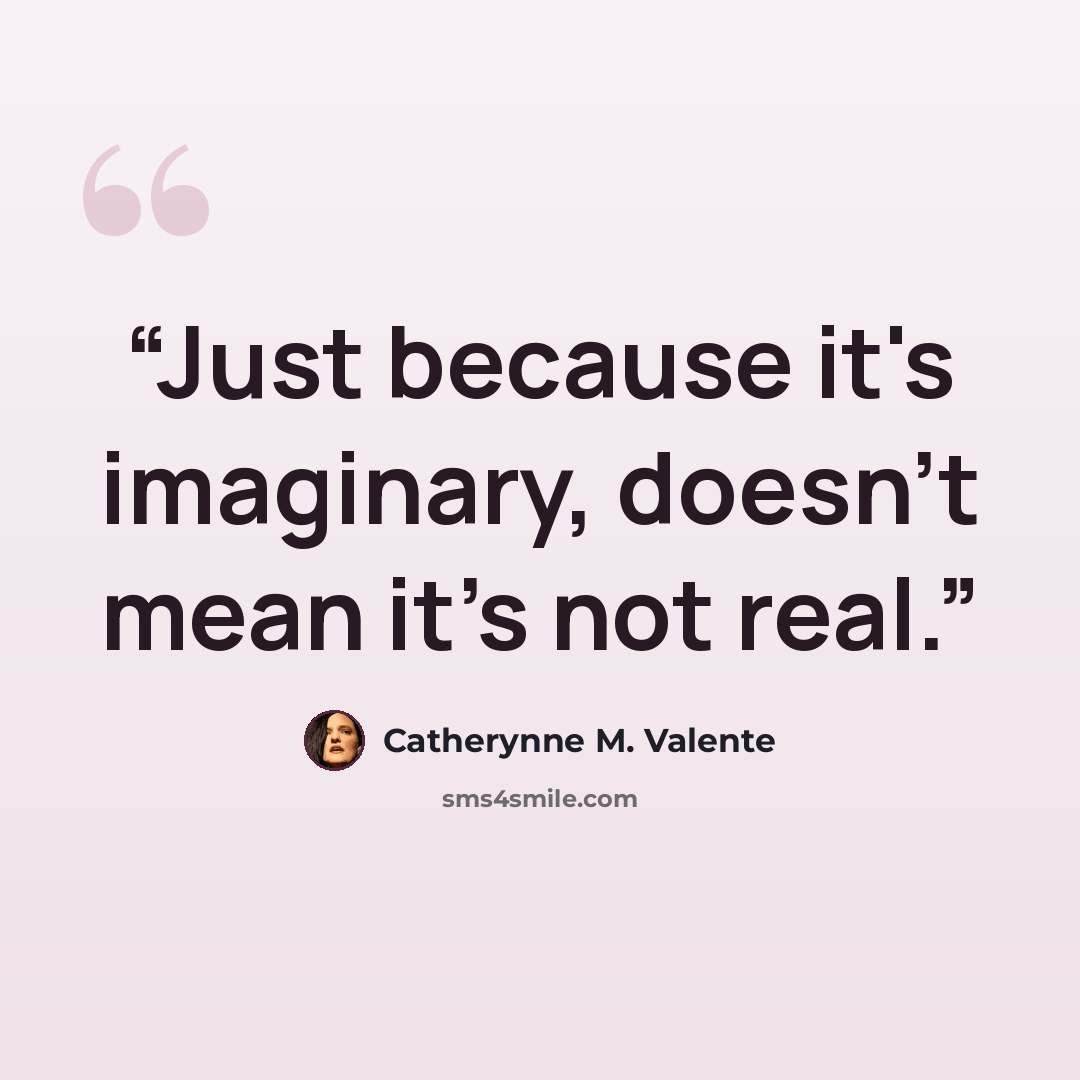 “Just because it's imaginary, doesn't mean it's not real.” quote by Catherynne M. Valente