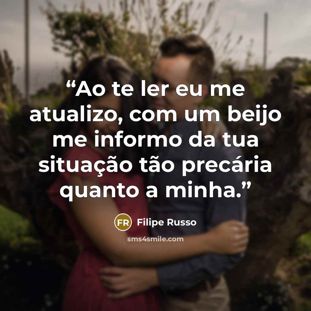 “Ao te ler eu me atualizo, com um beijo me informo da tua situação tão precária quanto a minha.” quote by Filipe Russo