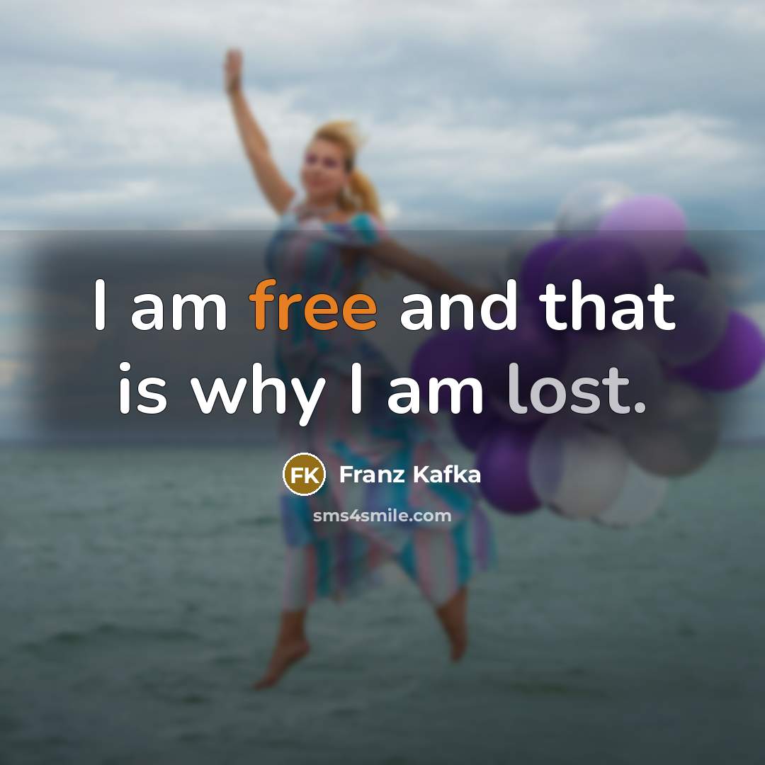 “I am free and that is why I am lost.” quote by Franz Kafka