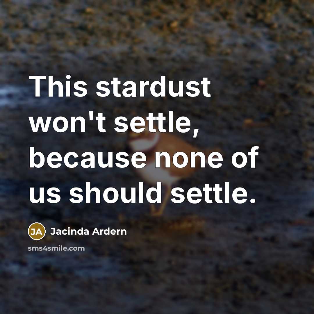 “This stardust won't settle, because none of us should settle.” quote by Jacinda Ardern