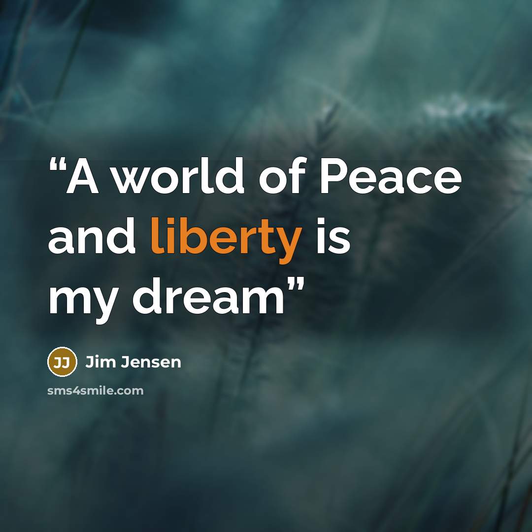 “A world of Peace and liberty is my dream” quote by Jim Jensen