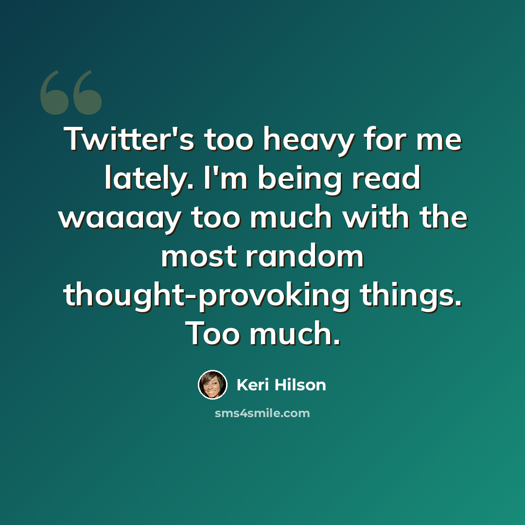 “Twitter's too heavy for me lately. I'm being read waaaay too much with the most random thought-provoking things. Too much.” quote by Keri Hilson