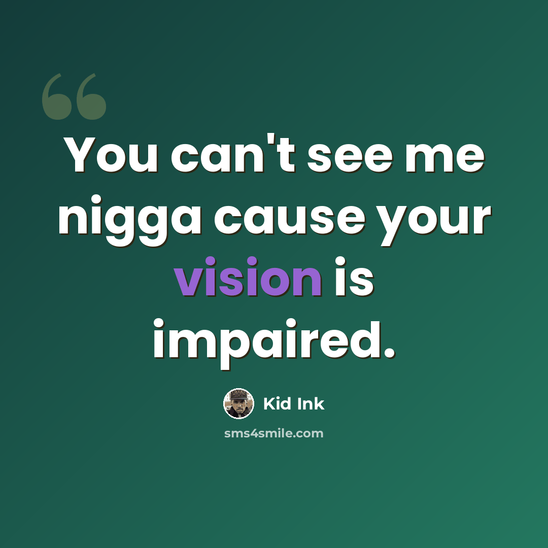 “You can't see me nigga cause your vision is impaired.” quote by Kid Ink
