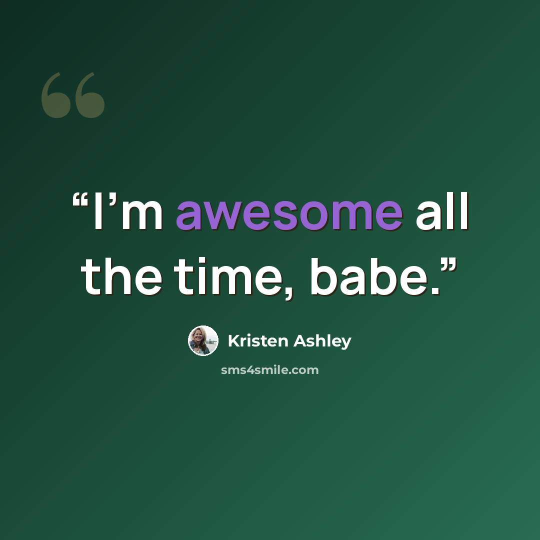 “I’m awesome all the time, babe.” quote by Kristen Ashley
