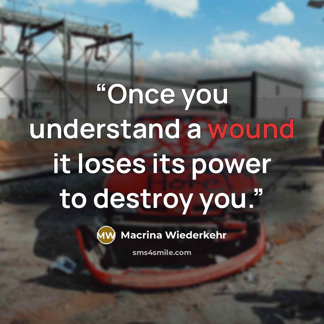 “Once you understand a wound it loses its power to destroy you.” quote by Macrina Wiederkehr