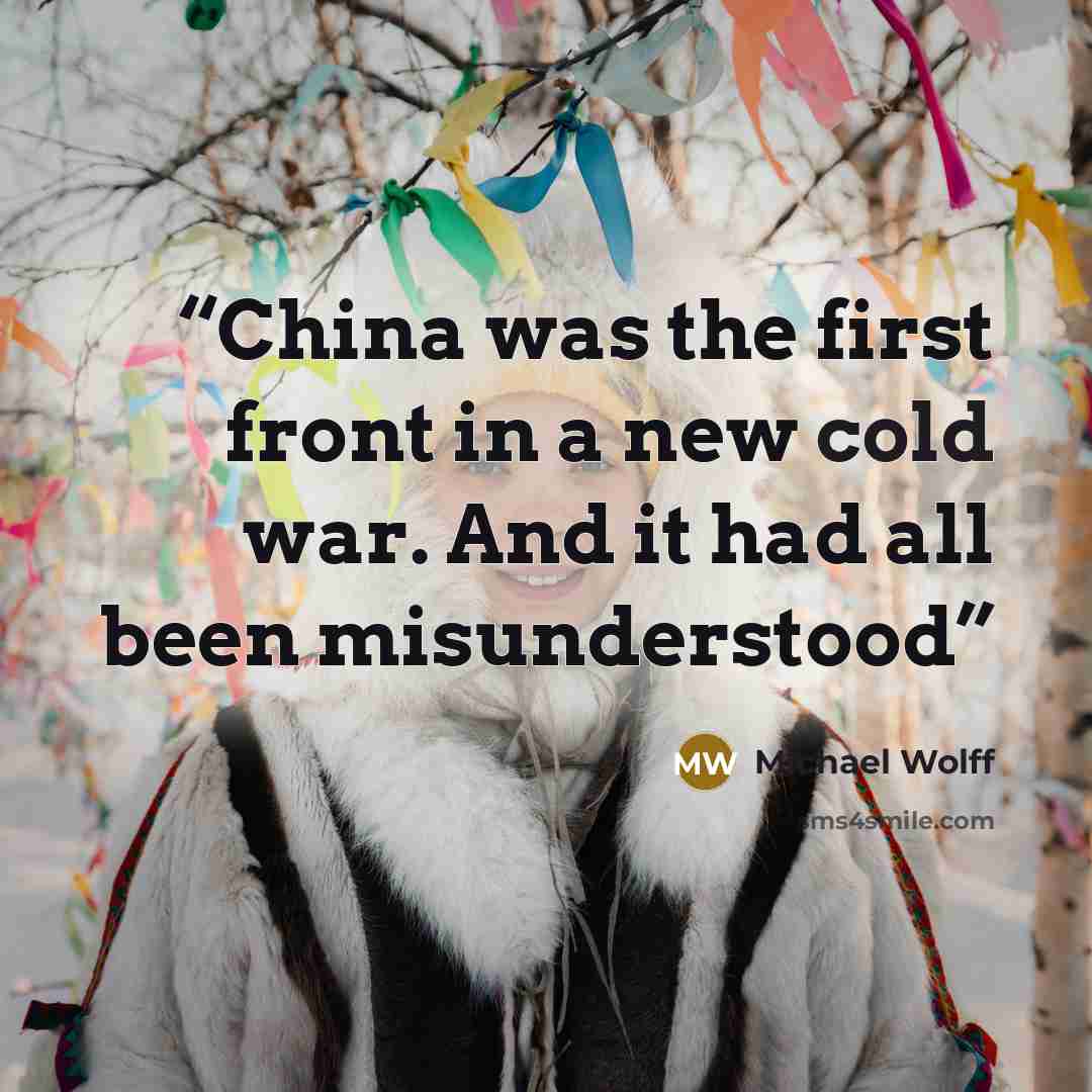 “China was the first front in a new cold war. And it had all been misunderstood” quote by Michael Wolff