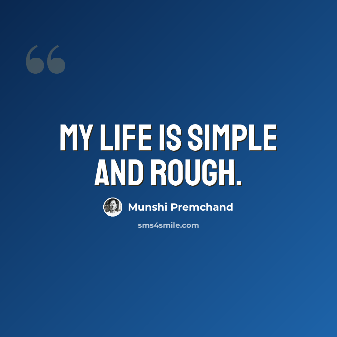 “My life is simple and rough.” quote by Munshi Premchand