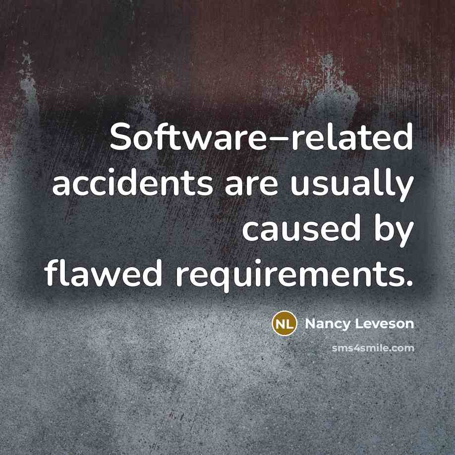“Software−related accidents are usually caused by flawed requirements.” quote by Nancy Leveson