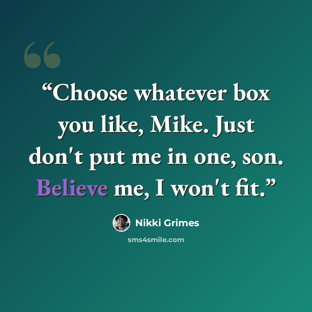 “Choose whatever box you like, Mike. Just don't put me in one, son. Believe me, I won't fit.” quote by Nikki Grimes