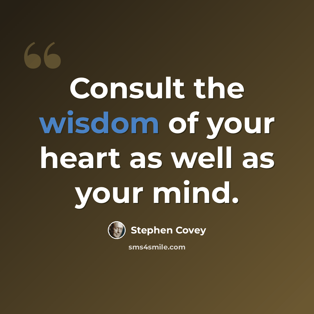 “Consult the wisdom of your heart as well as your mind.” quote by Stephen Covey