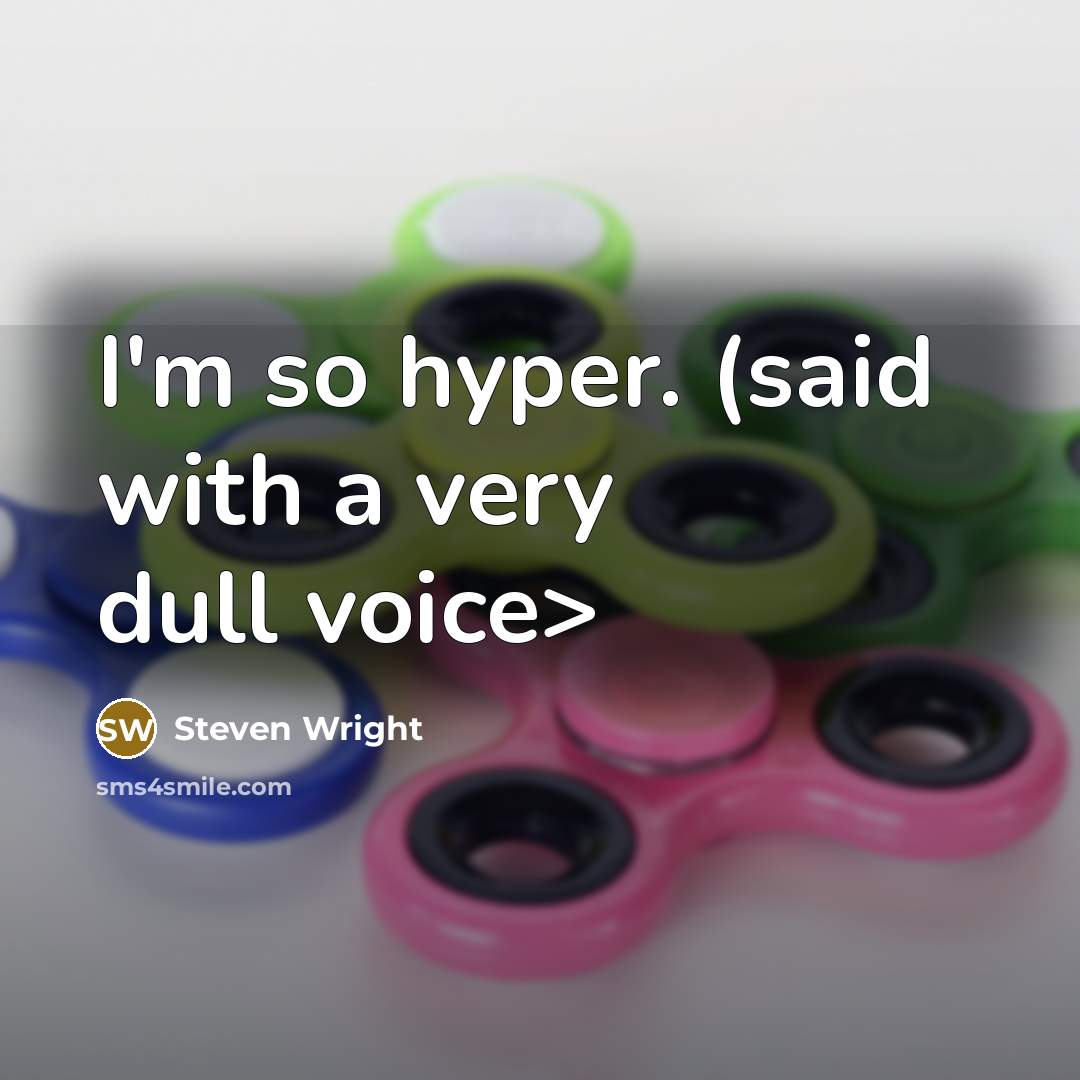 “I'm so hyper. (said with a very dull voice>” quote by Steven Wright