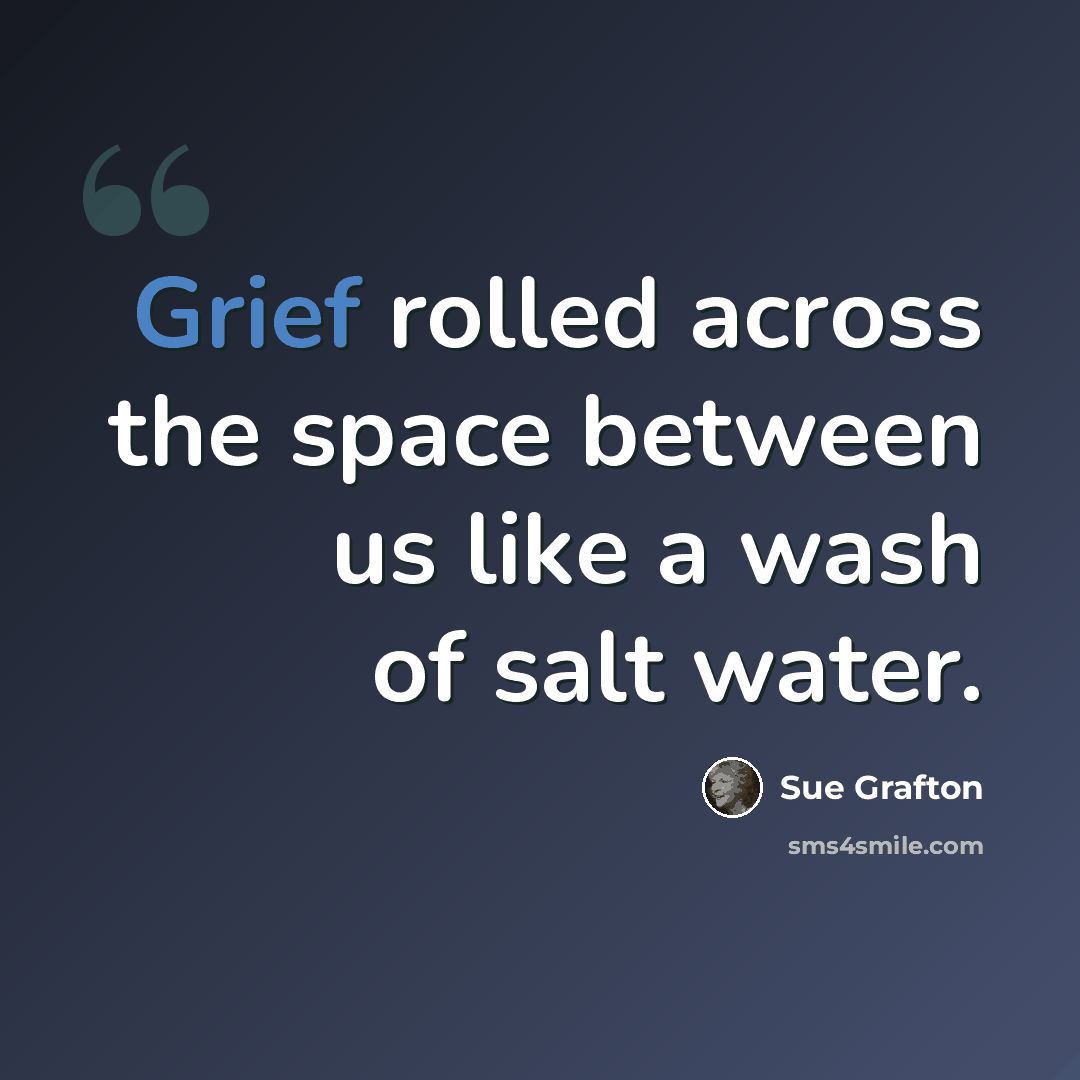“Grief rolled across the space between us like a wash of salt water.” quote by Sue Grafton