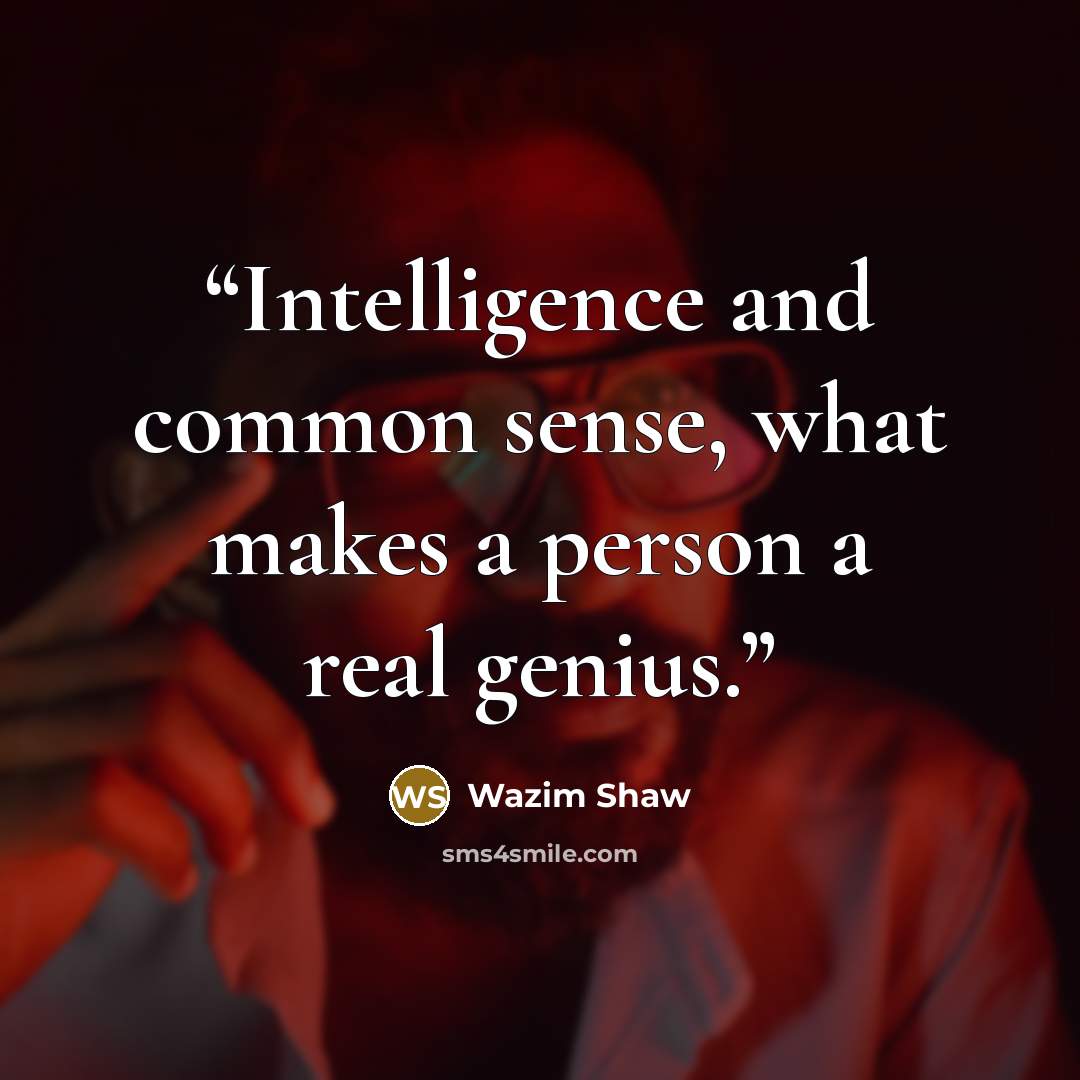 “Intelligence and common sense, what makes a person a real genius.” quote by Wazim Shaw