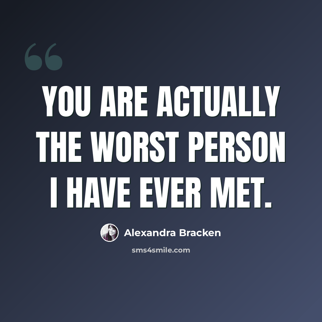 “You are actually the worst person I have ever met.” quote by Alexandra Bracken