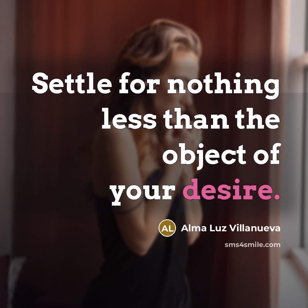 “Settle for nothing less than the object of your desire.” quote by Alma Luz Villanueva