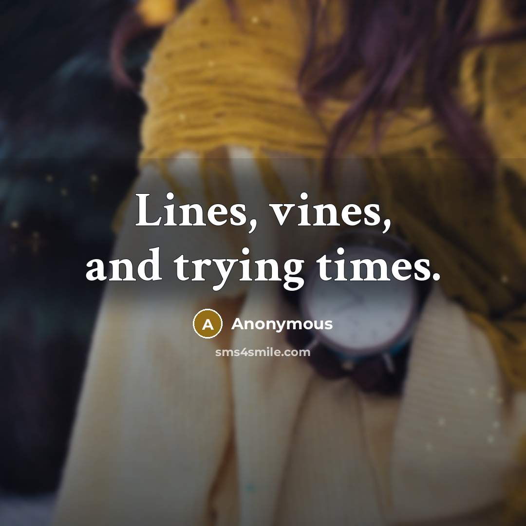“Lines, vines, and trying times.” quote by Anonymous