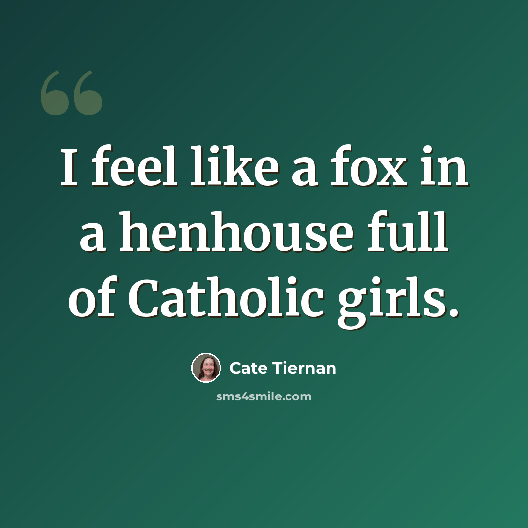 “I feel like a fox in a henhouse full of Catholic girls.” quote by Cate Tiernan