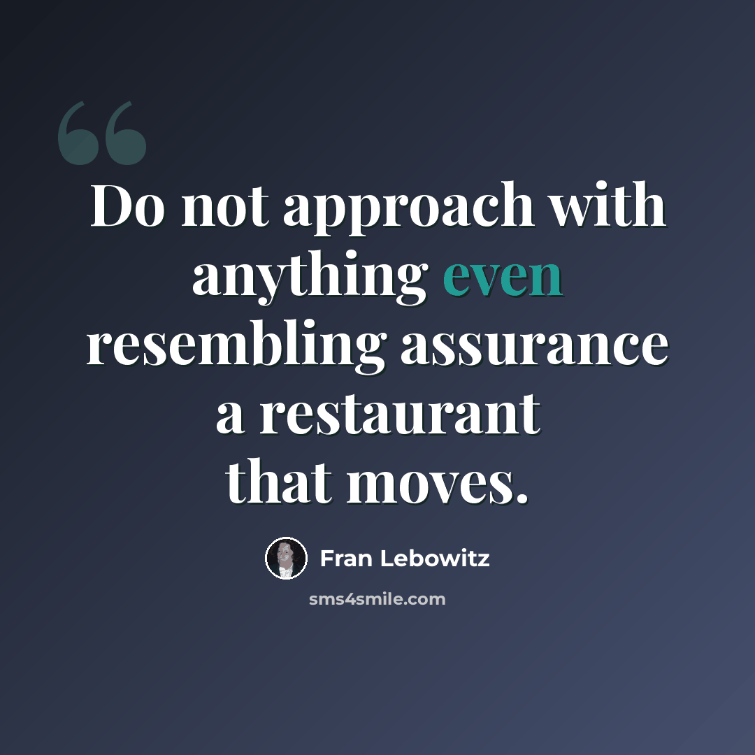 “Do not approach with anything even resembling assurance a restaurant that moves.” quote by Fran Lebowitz
