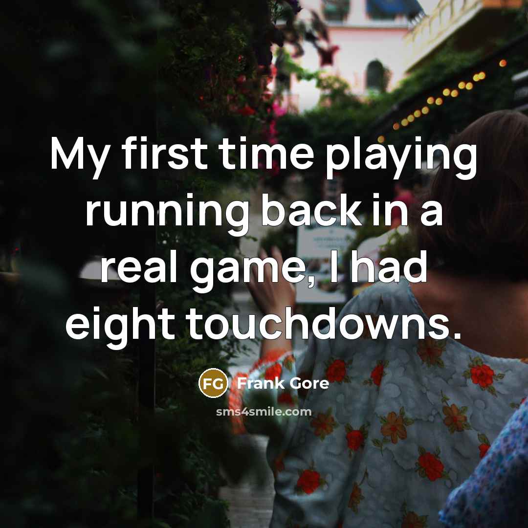 “My first time playing running back in a real game, I had eight touchdowns.” quote by Frank Gore