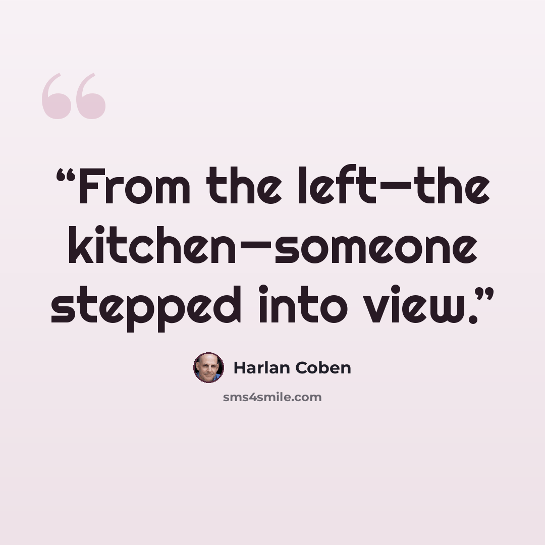 “From the left—the kitchen—someone stepped into view.” quote by Harlan Coben