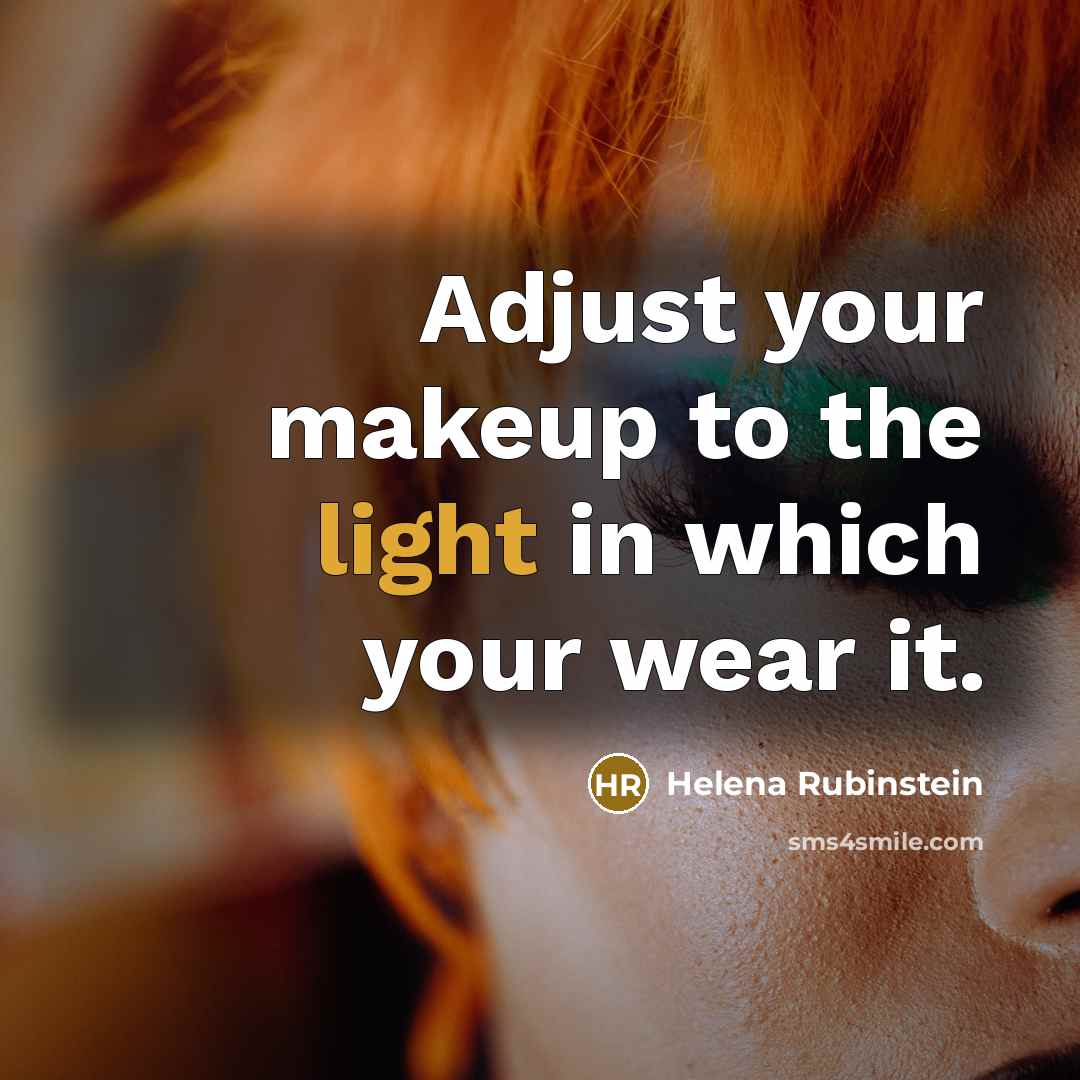 “Adjust your makeup to the light in which your wear it.” quote by Helena Rubinstein