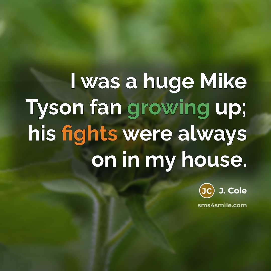 “I was a huge Mike Tyson fan growing up; his fights were always on in my house.” quote by J. Cole