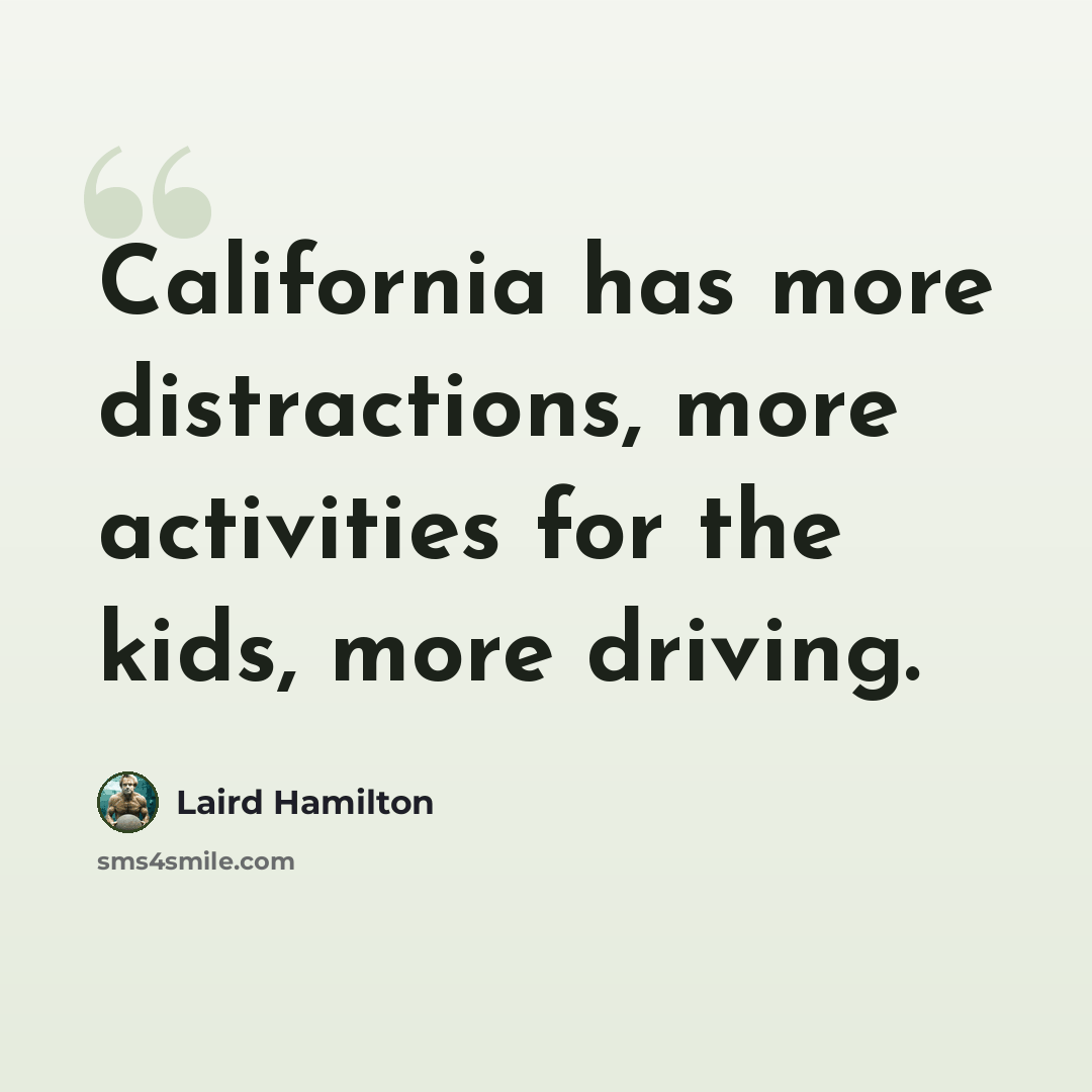 “California has more distractions, more activities for the kids, more driving.” quote by Laird Hamilton