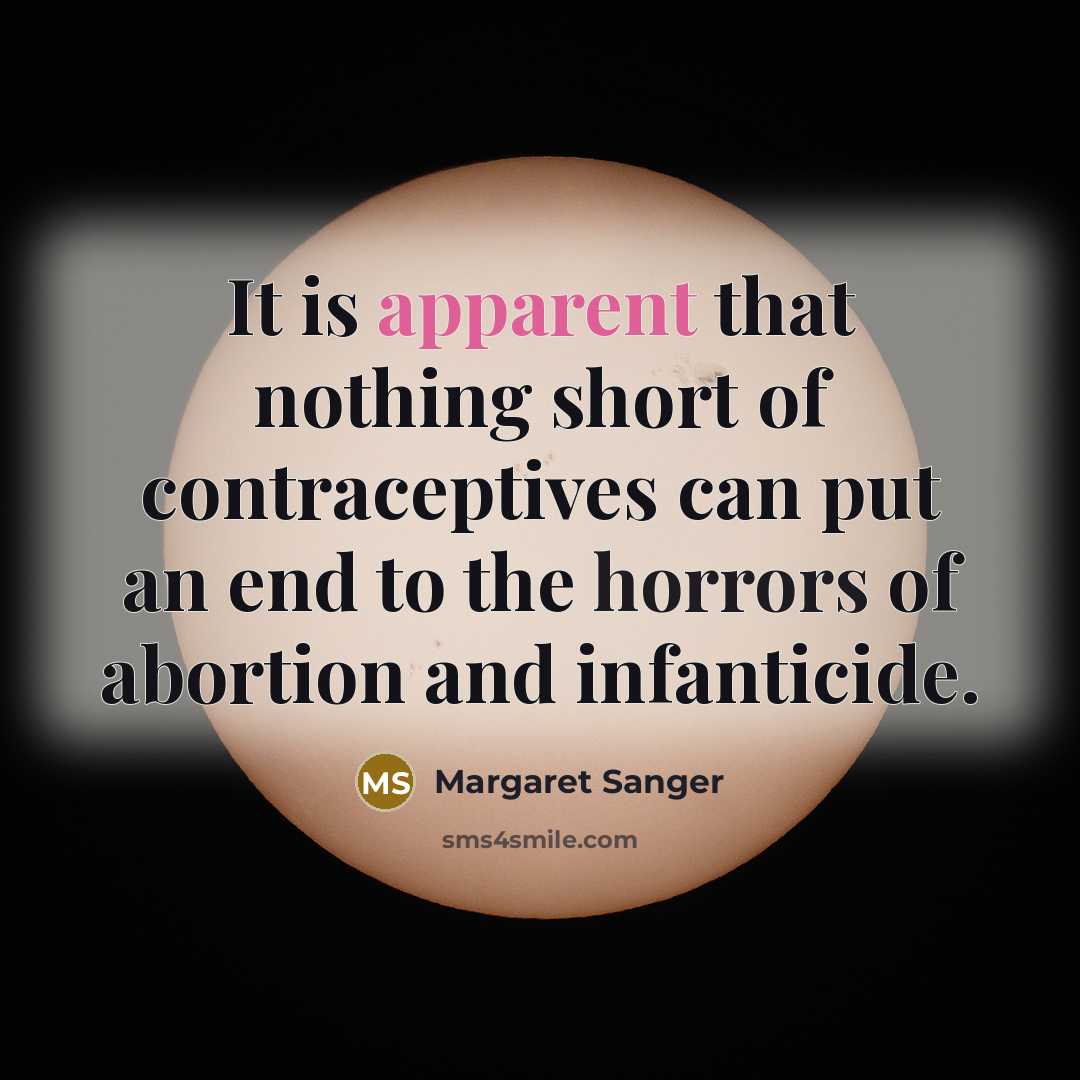 “It is apparent that nothing short of contraceptives can put an end to the horrors of abortion and infanticide.” quote by Margaret Sanger